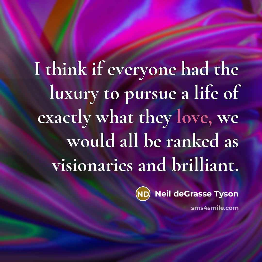 “I think if everyone had the luxury to pursue a…” quote by Neil deGrasse Tyson