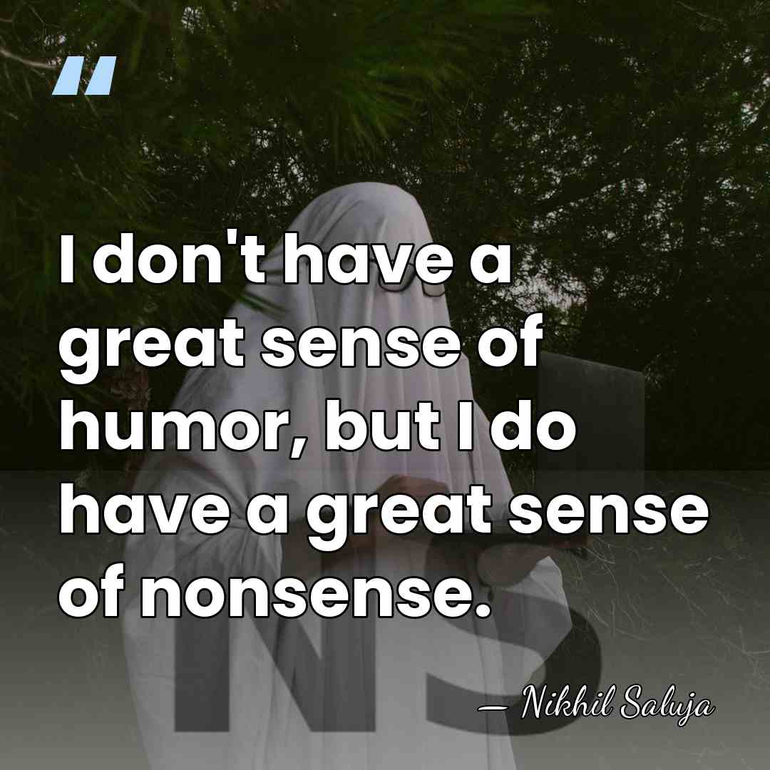I don't have a great sense of humor, but I do have&hellip; - Nikhil Saluja
