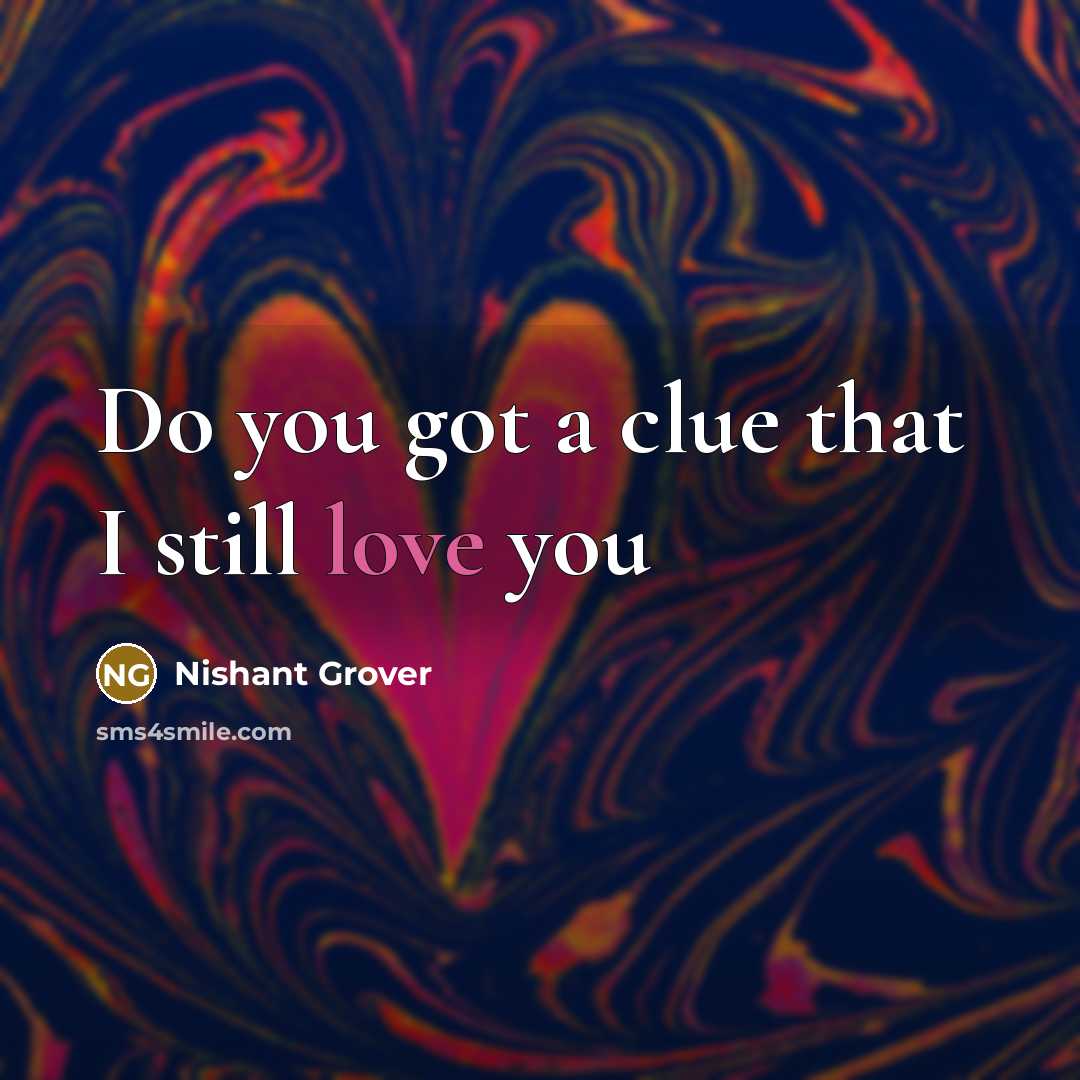“Do you got a clue that I still love you…” quote by Nishant Grover