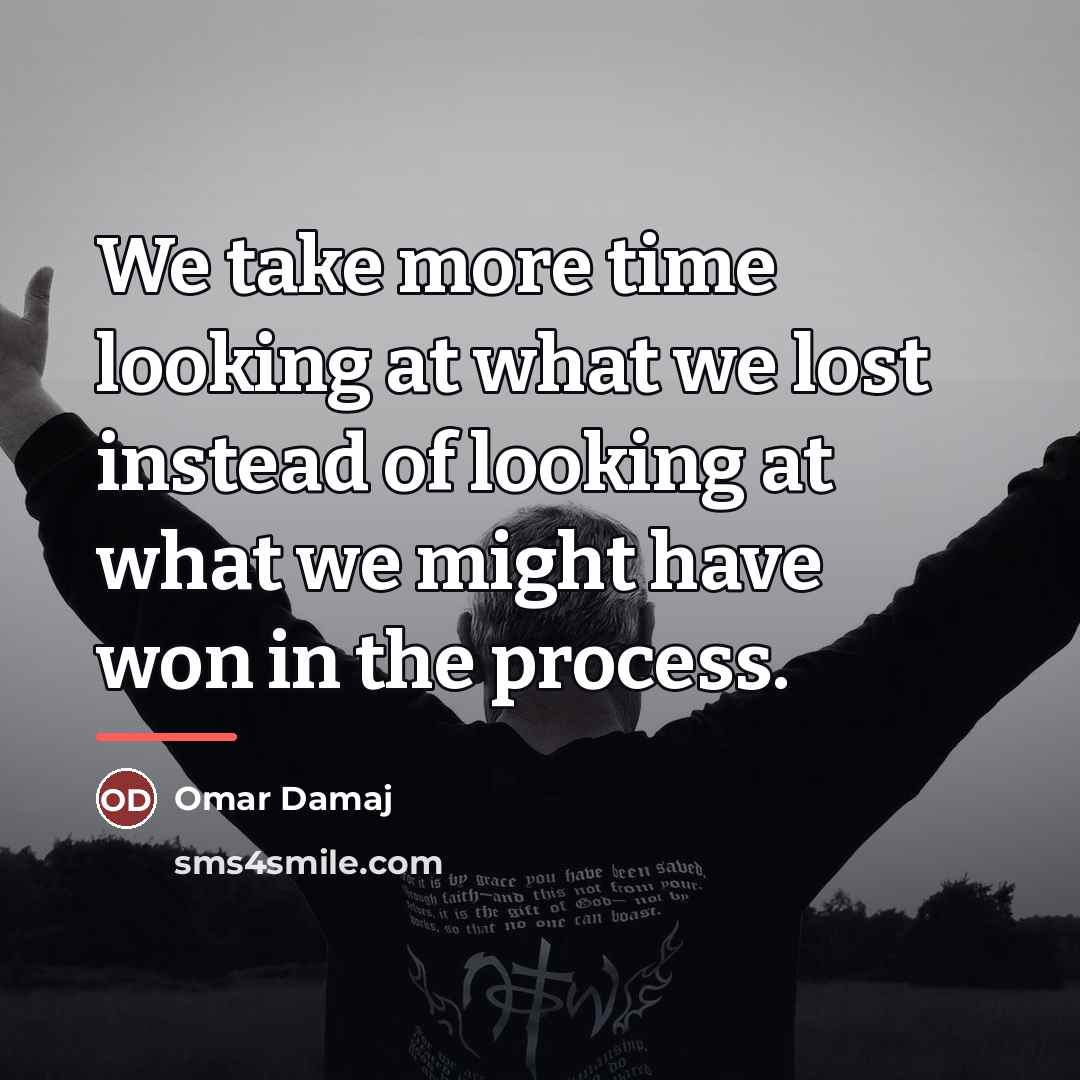 “We take more time looking at what we lost instead…” quote by Omar Damaj