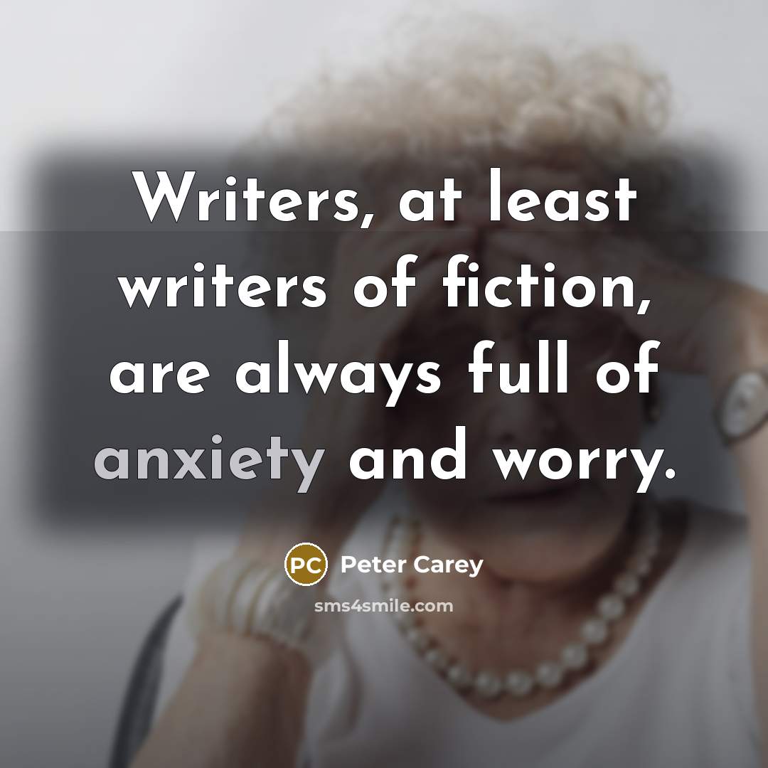 “Writers, at least writers of fiction, are always full of…” quote by Peter Carey