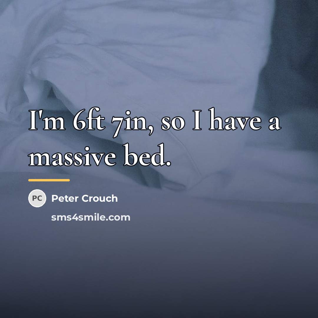 “I'm 6ft 7in, so I have a massive bed.…” quote by Peter Crouch