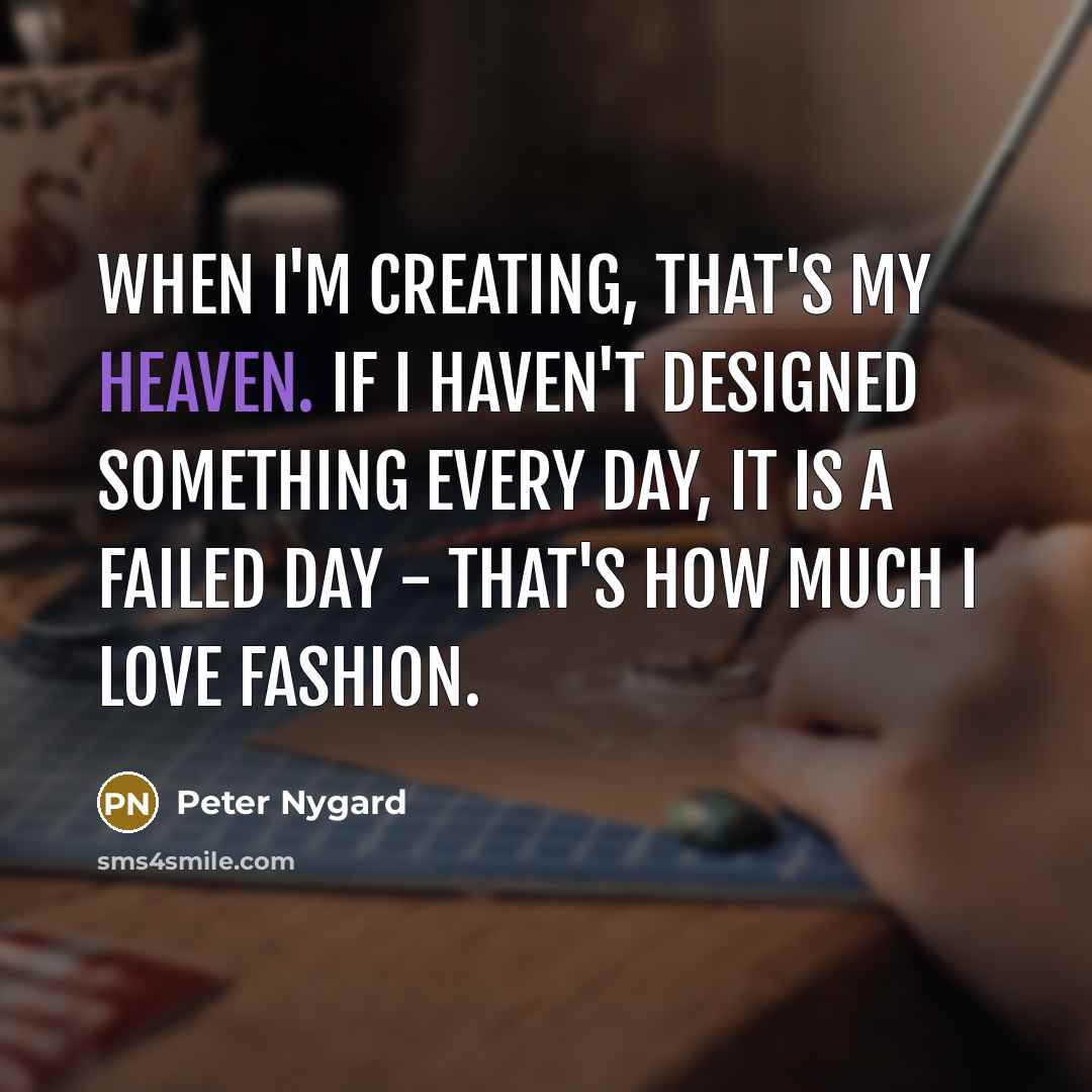 “When I'm creating, that's my heaven. If I haven't designed…” quote by Peter Nygard