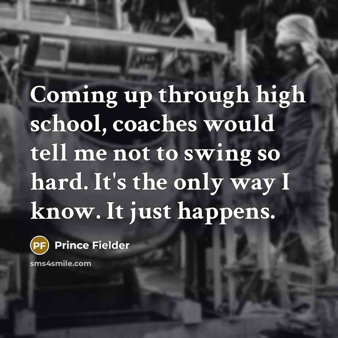 “Coming up through high school, coaches would tell me not…” quote by Prince Fielder