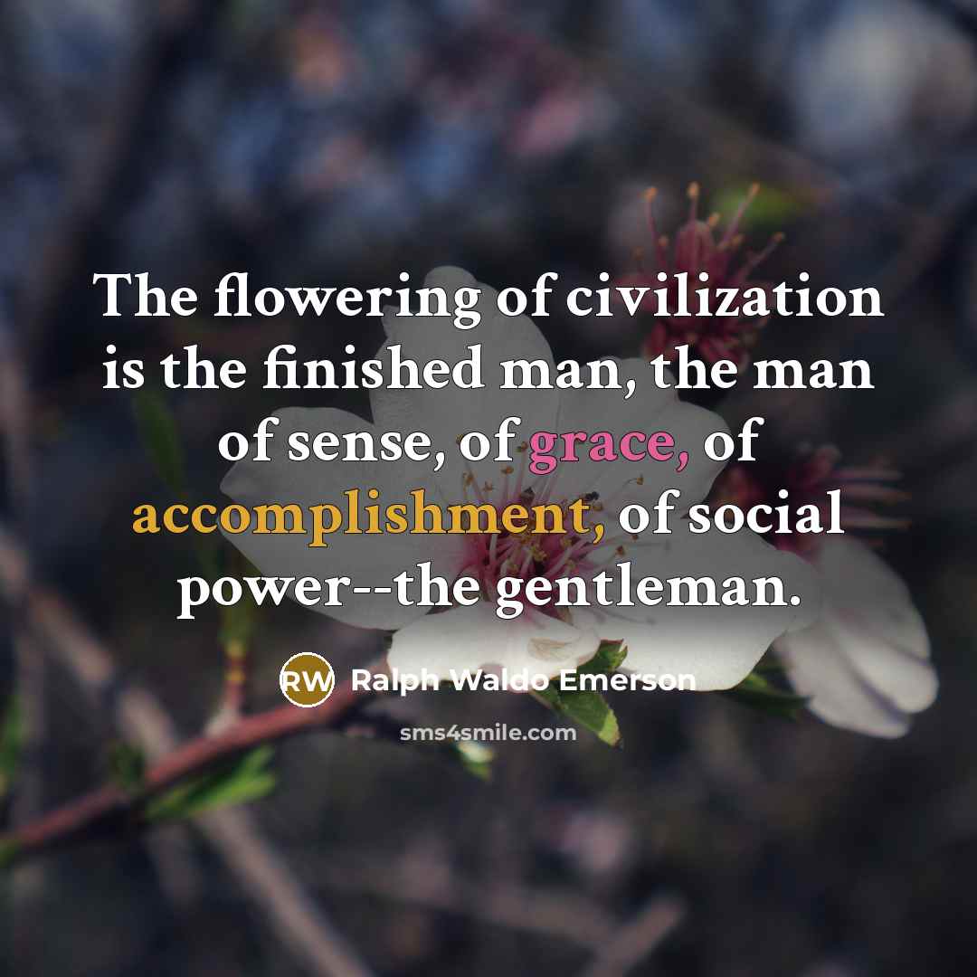 “The flowering of civilization is the finished man, the man…” quote by Ralph Waldo Emerson