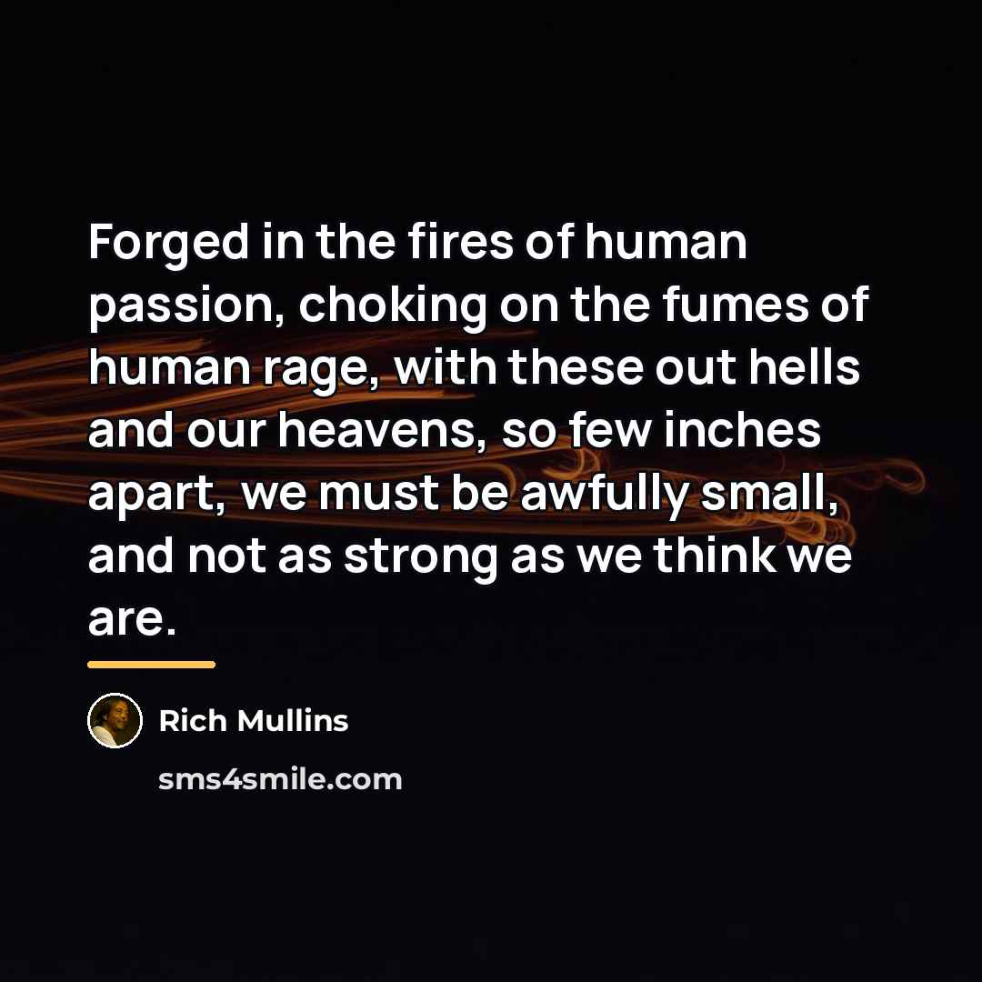 “Forged in the fires of human passion, choking on the…” quote by Rich Mullins