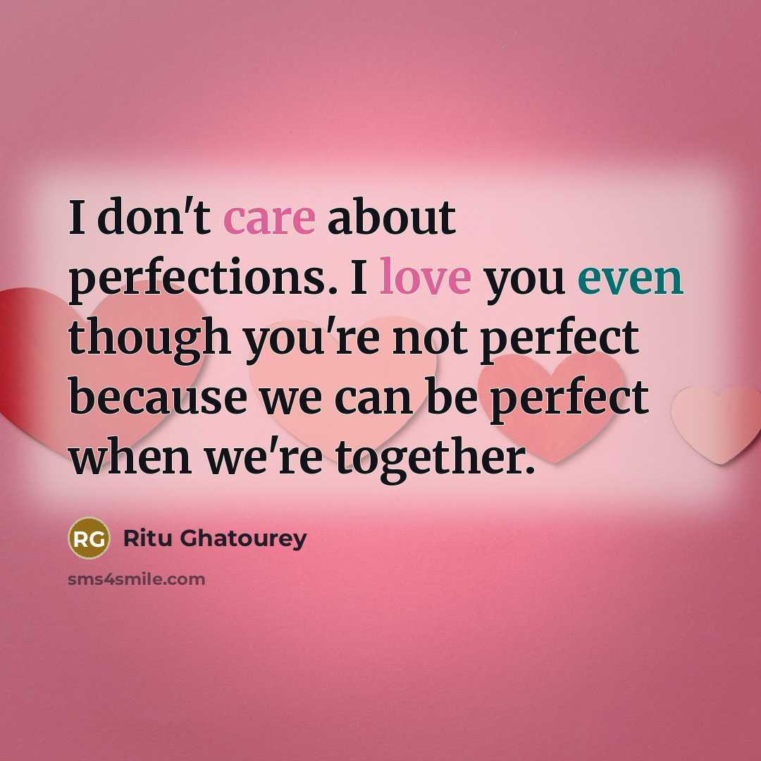 “I don't care about perfections. I love you even though…” quote by Ritu Ghatourey