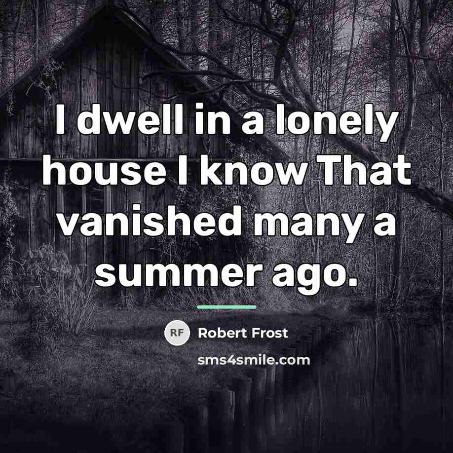 “I dwell in a lonely house I know That vanished…” quote by Robert Frost