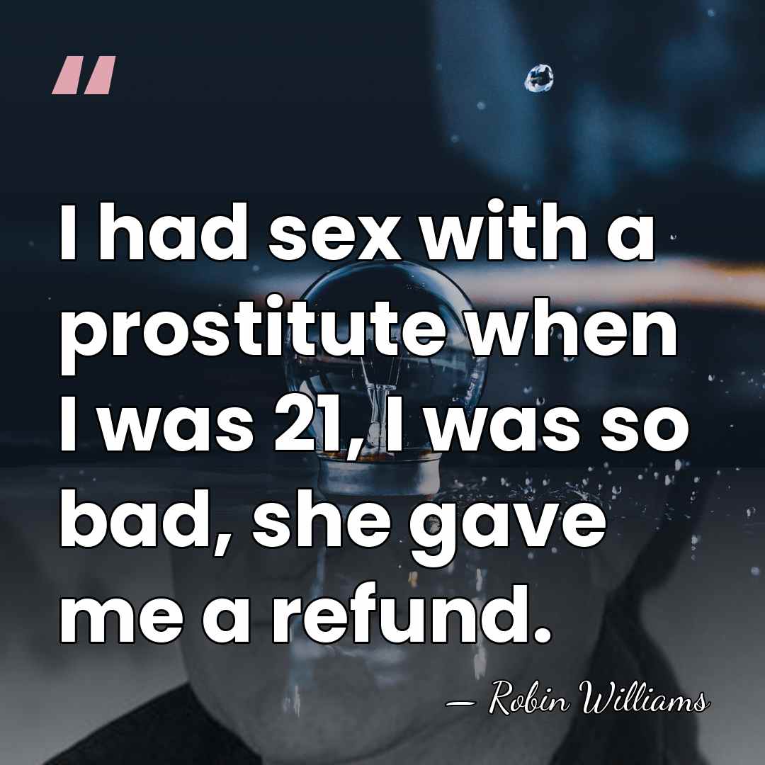 I had sex with a prostitute when I was 21, I was&hellip; - Robin Williams