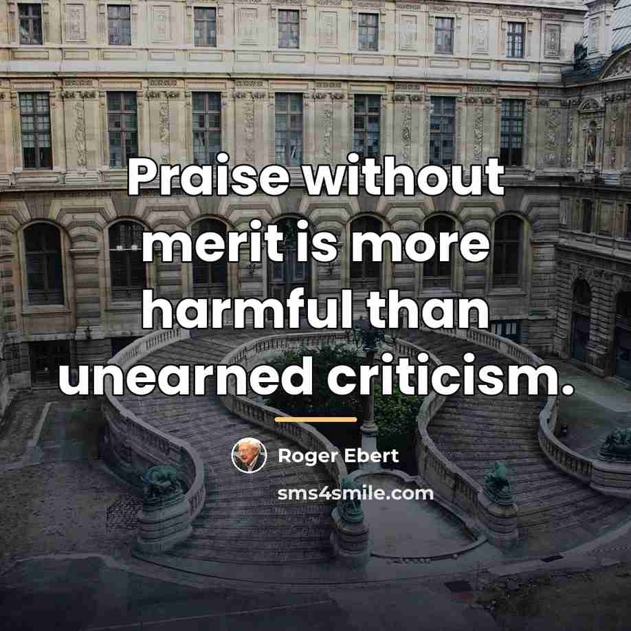 “Praise without merit is more harmful than unearned criticism.…” quote by Roger Ebert