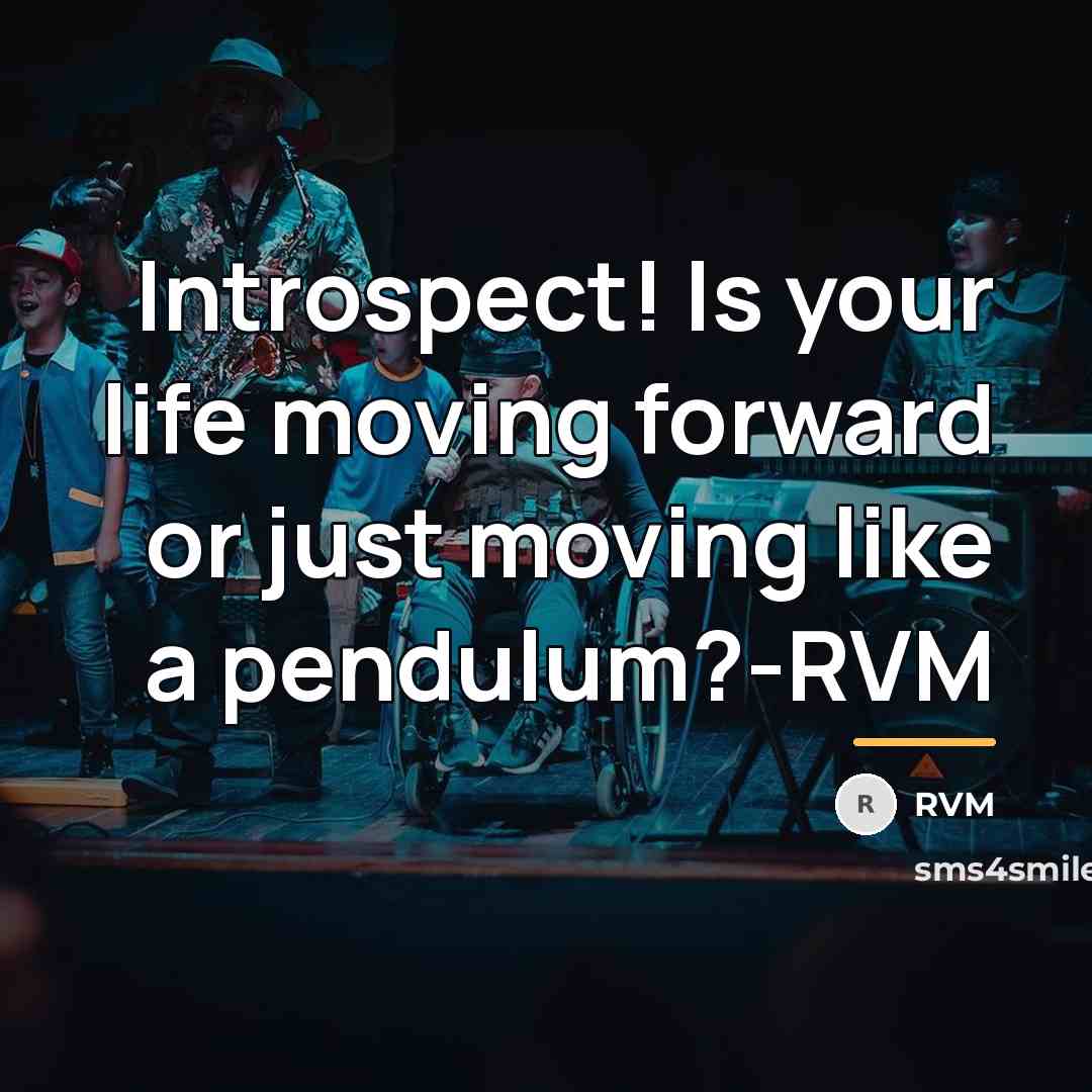 “Introspect! Is your life moving forward or just moving like…” quote by RVM