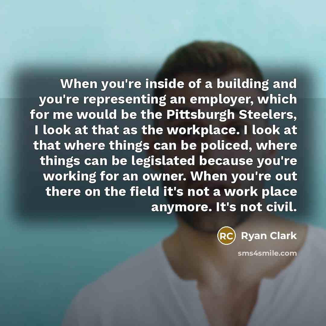 “When you're inside of a building and you're representing an…” quote by Ryan Clark
