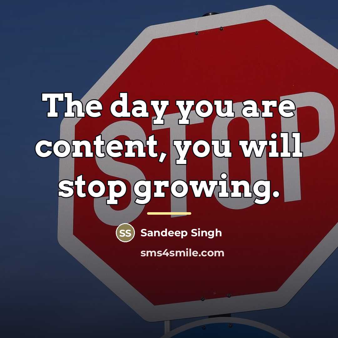 “The day you are content, you will stop growing.…” quote by Sandeep Singh