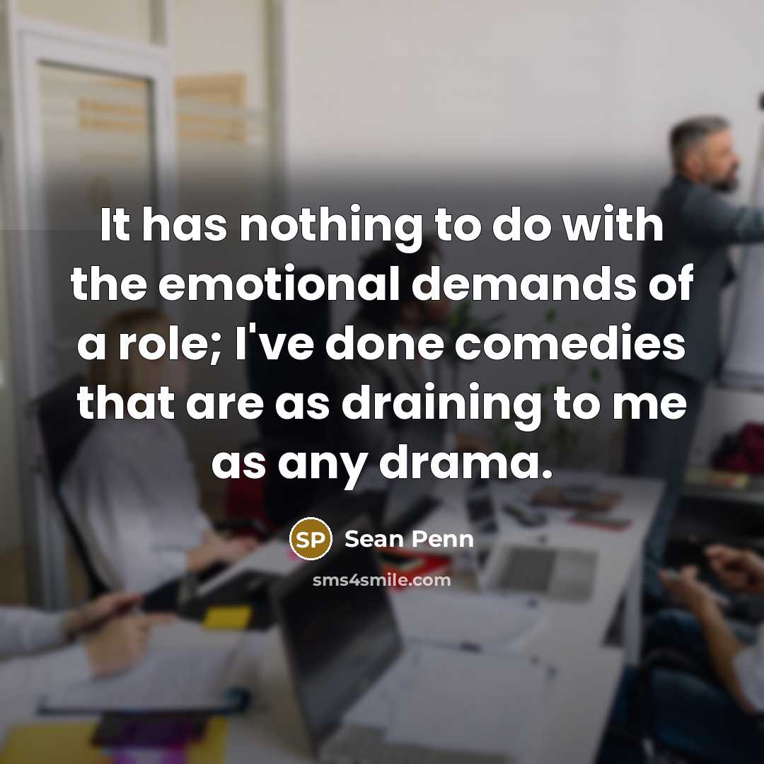 “It has nothing to do with the emotional demands of…” quote by Sean Penn
