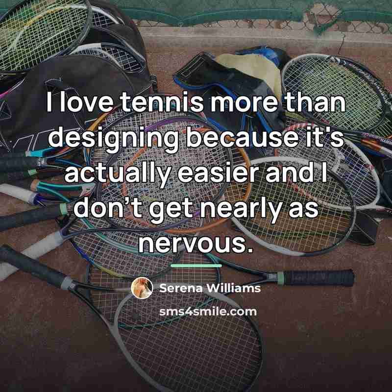 “I love tennis more than designing because it's actually easier…” quote by Serena Williams