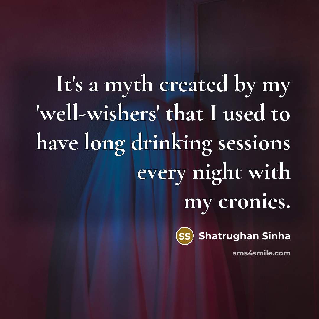“It's a myth created by my 'well-wishers' that I used…” quote by Shatrughan Sinha