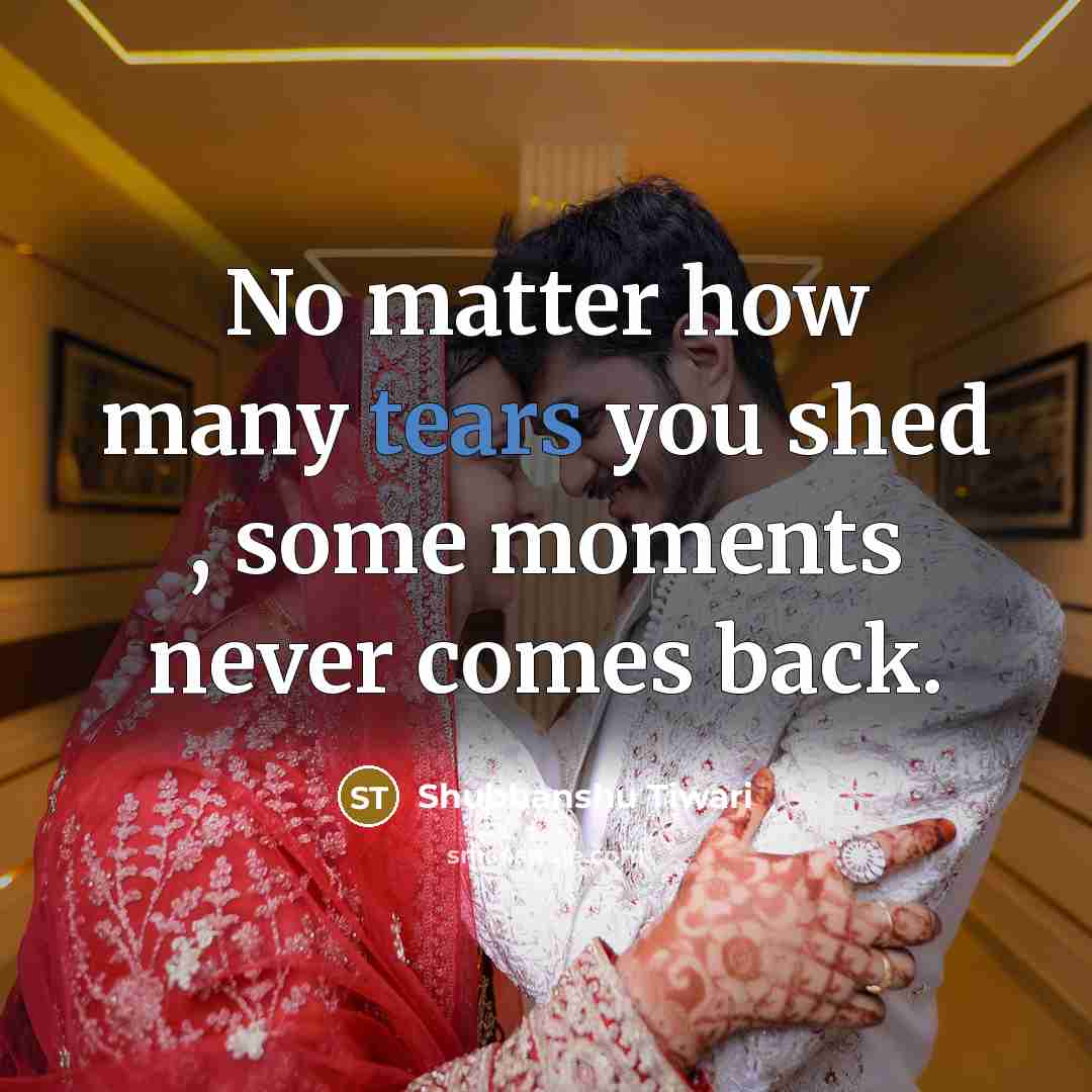 “No matter how many tears you shed , some moments…” quote by Shubhanshu Tiwari