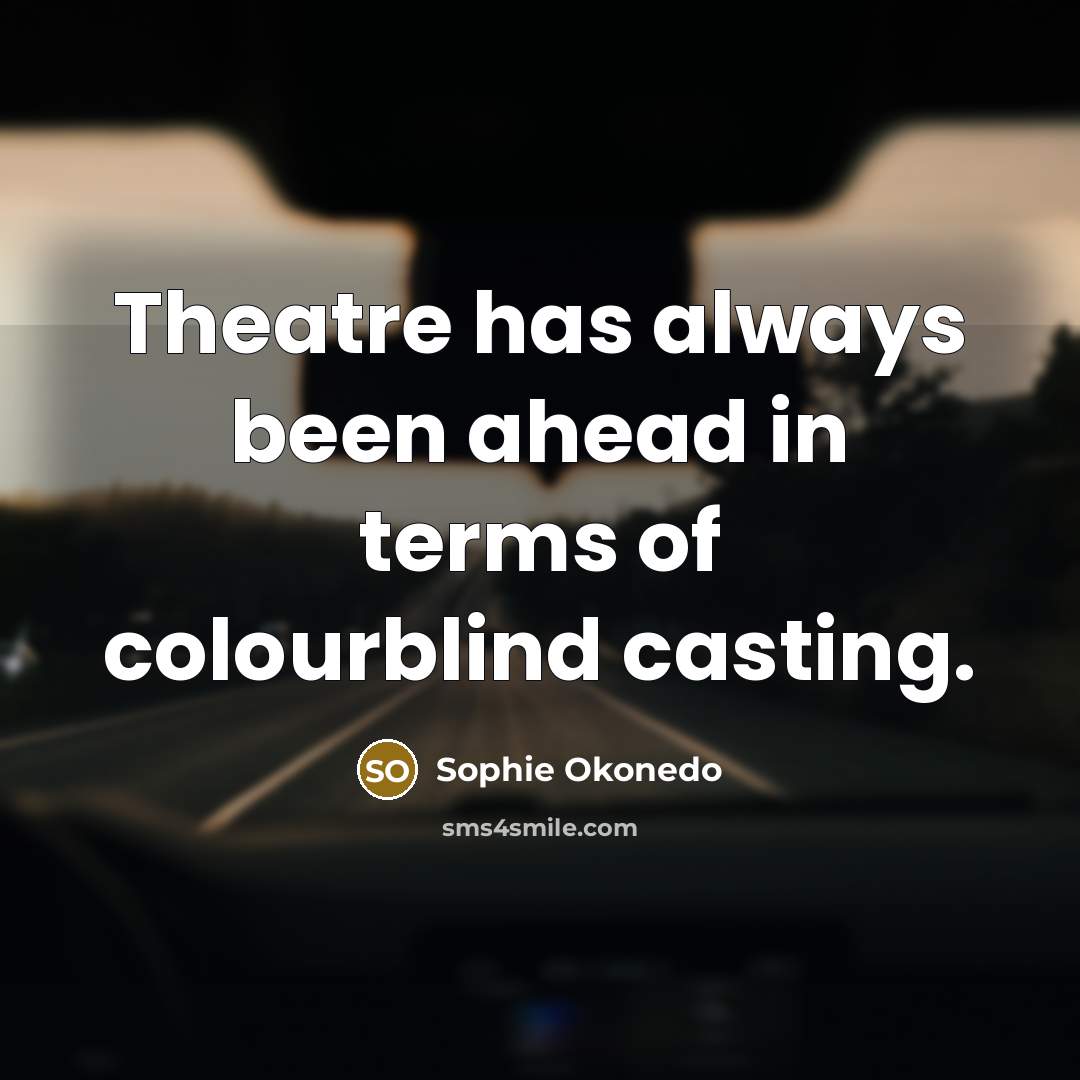 “Theatre has always been ahead in terms of colourblind casting.…” quote by Sophie Okonedo