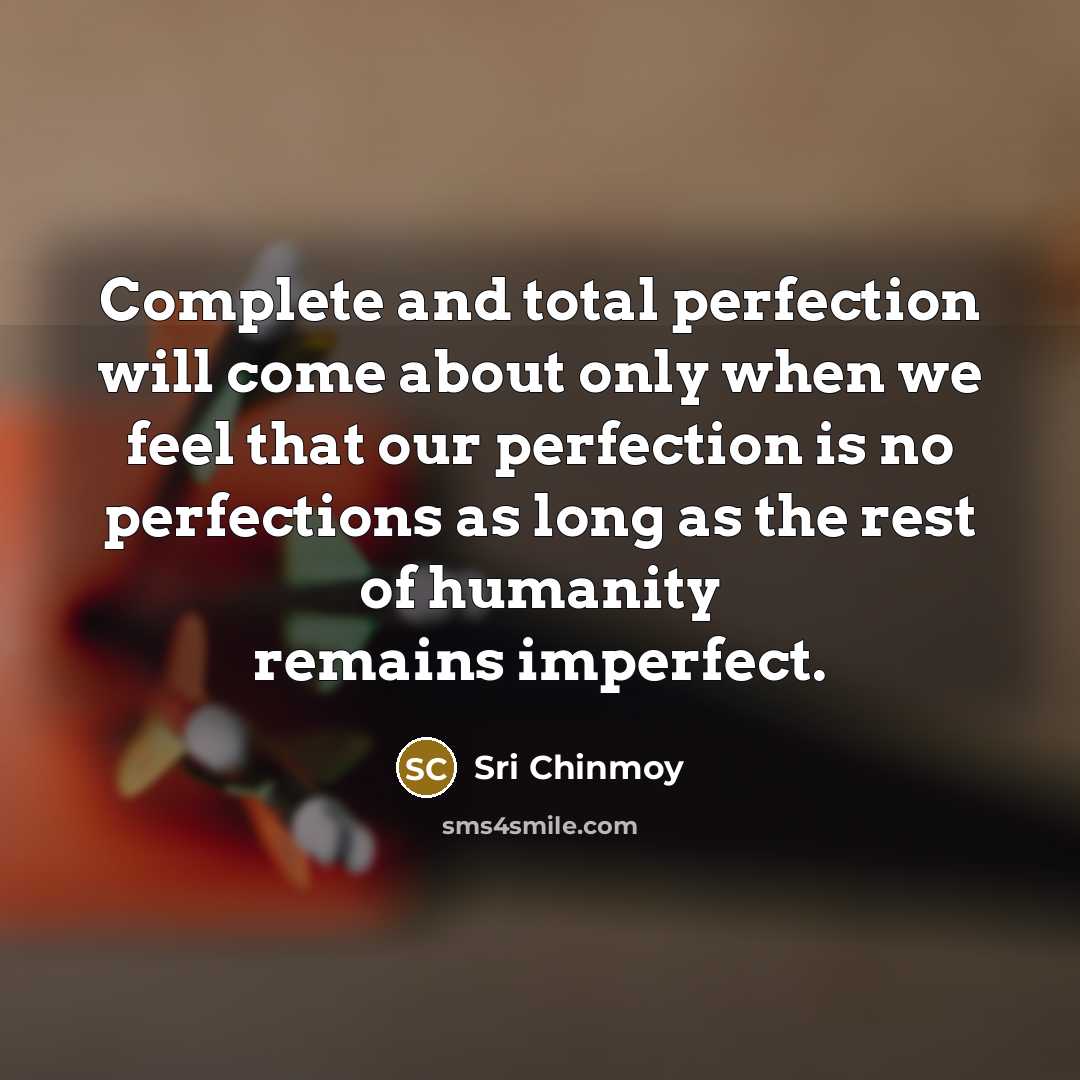 “Complete and total perfection will come about only when we…” quote by Sri Chinmoy