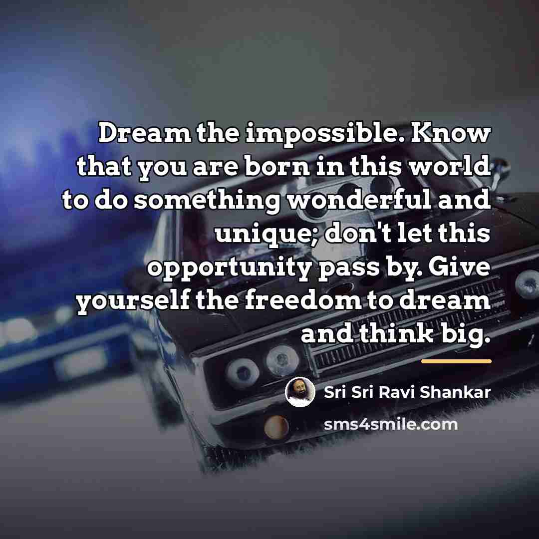 “Dream the impossible. Know that you are born in this…” quote by Sri Sri Ravi Shankar