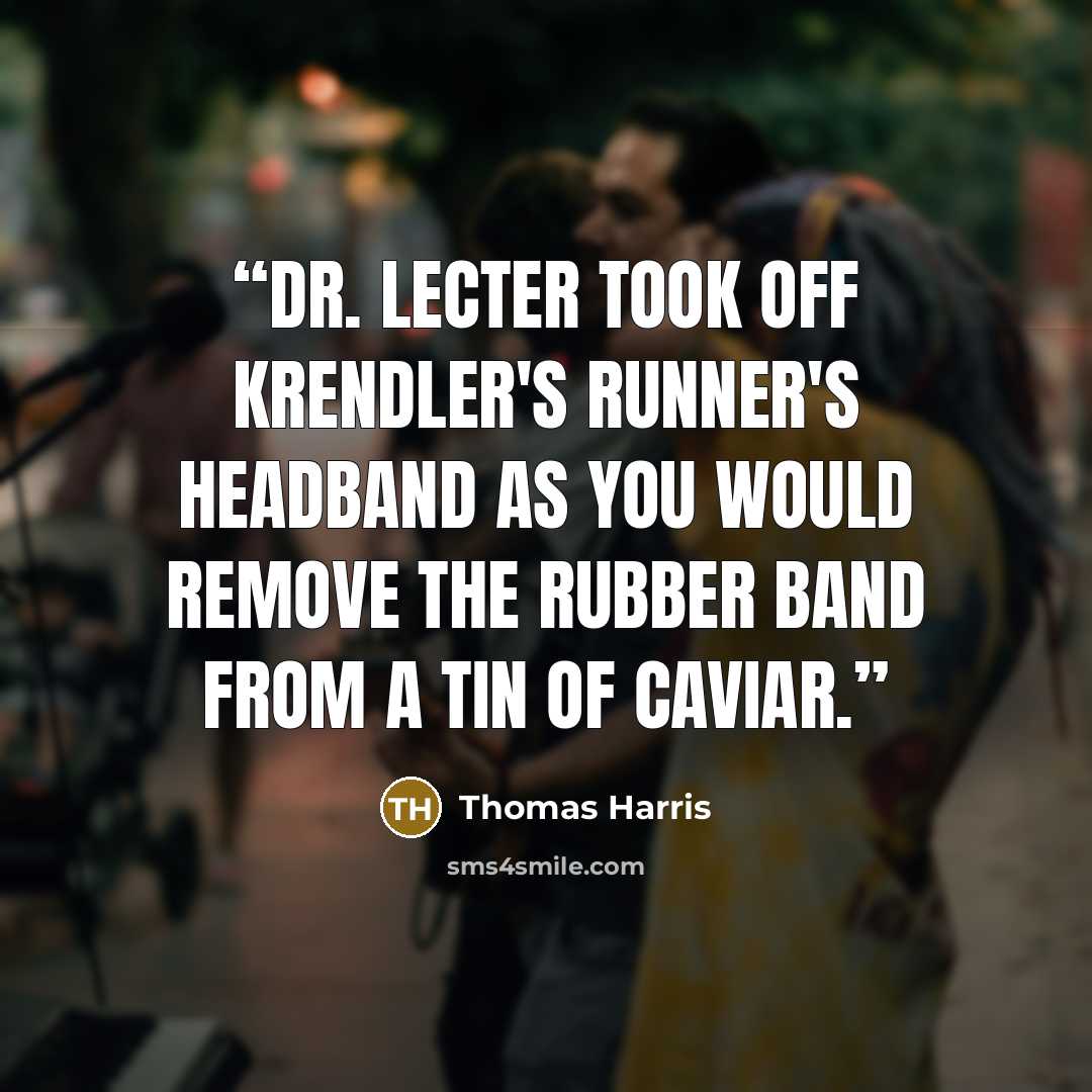 “Dr. Lecter took off Krendler's runner's headband as you would remove the rubber band from a tin of caviar.” quote by Thomas Harris