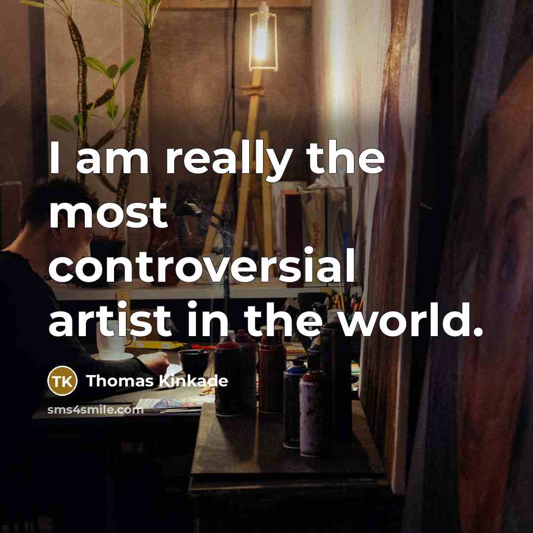 “I am really the most controversial artist in the world.…” quote by Thomas Kinkade