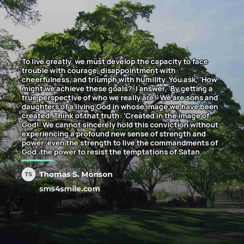 “To live greatly, we must develop the capacity to face…” quote by Thomas S. Monson