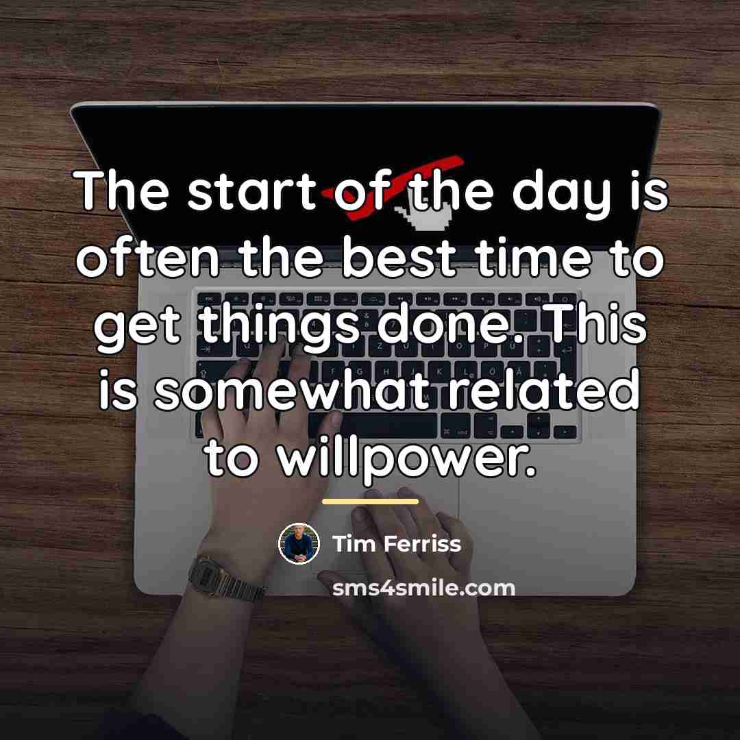 “The start of the day is often the best time…” quote by Tim Ferriss