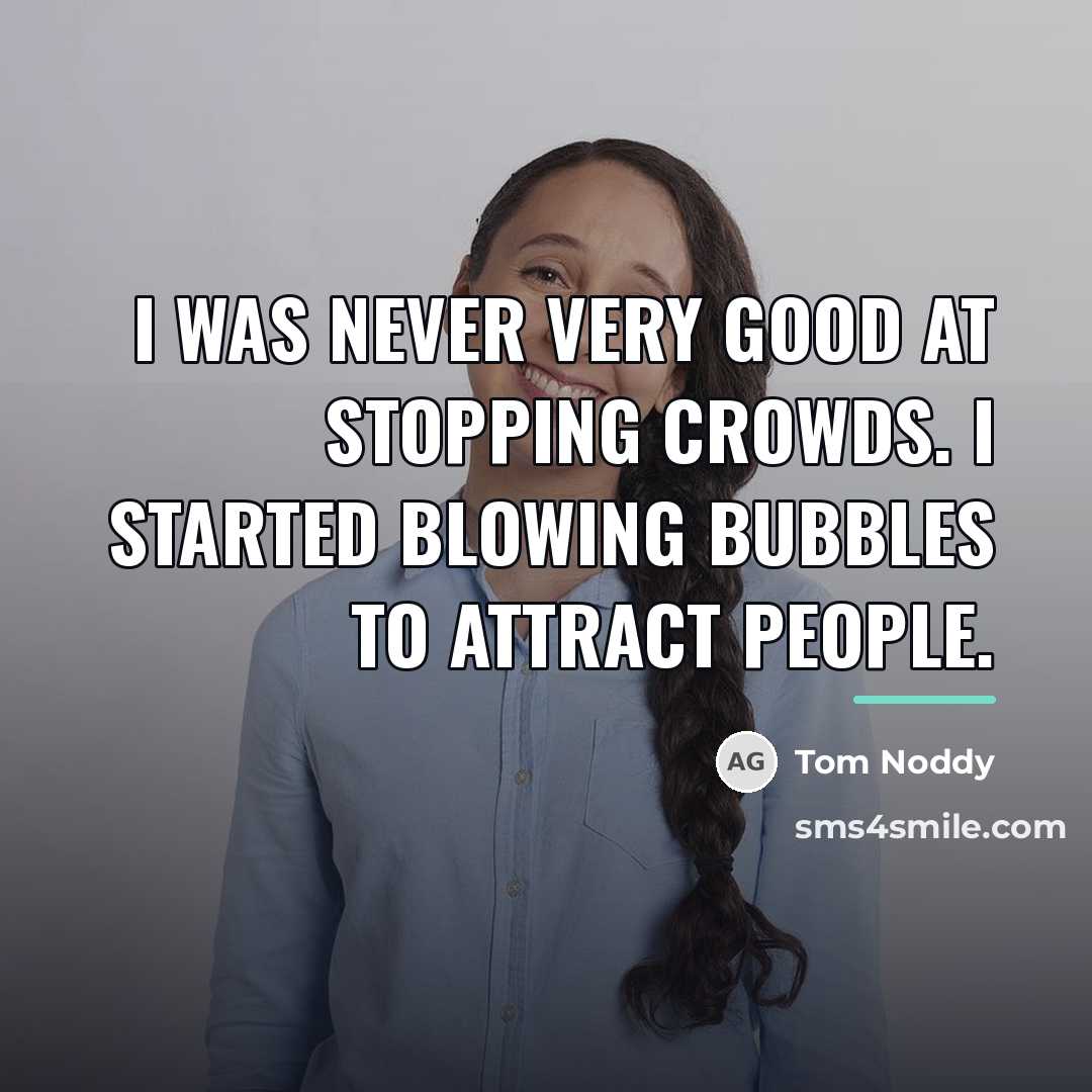 “I was never very good at stopping crowds. I started…” quote by Tom Noddy