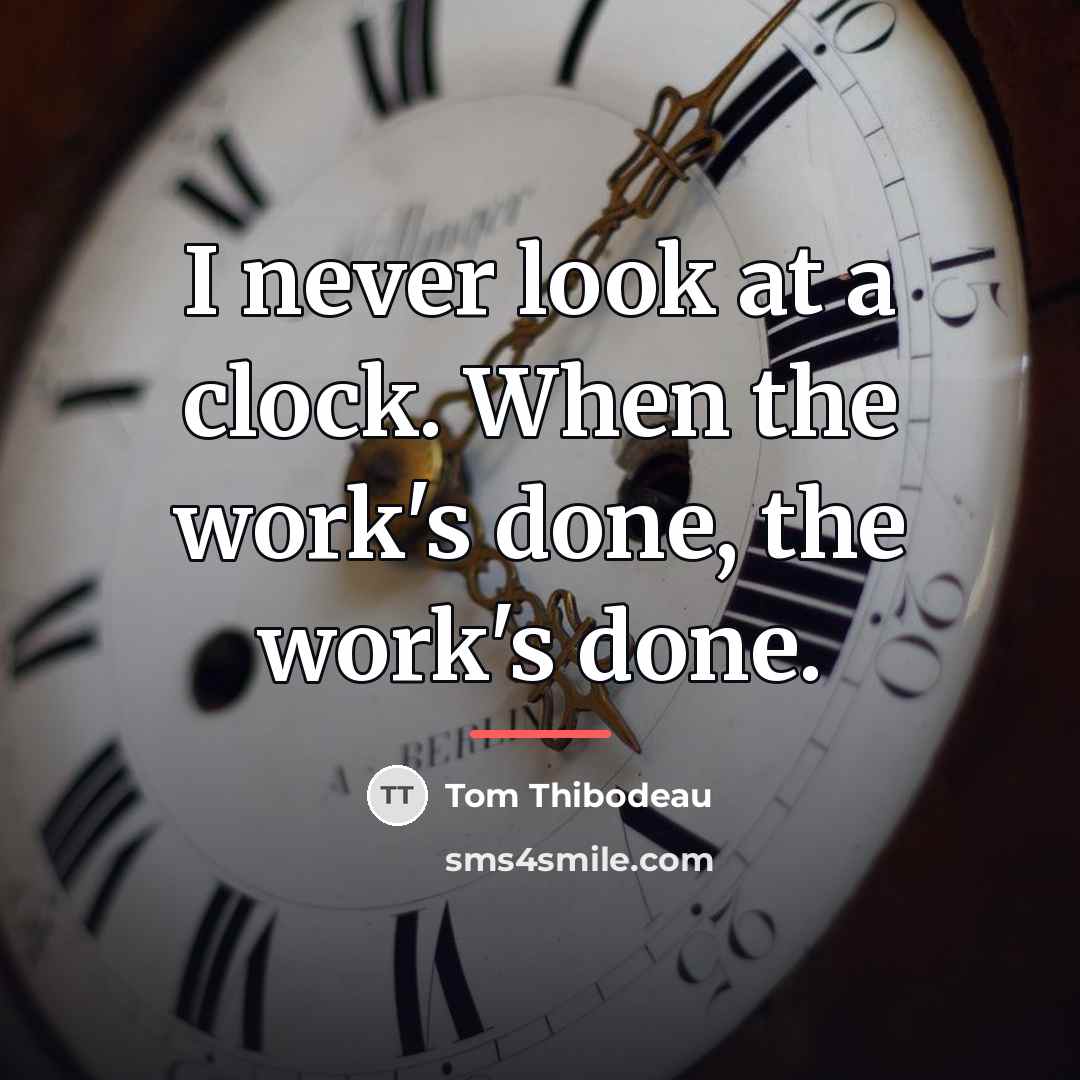 “I never look at a clock. When the work's done,…” quote by Tom Thibodeau