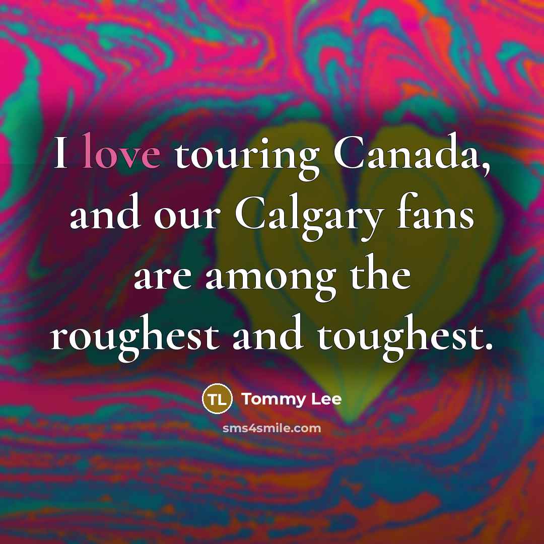 “I love touring Canada, and our Calgary fans are among…” quote by Tommy Lee