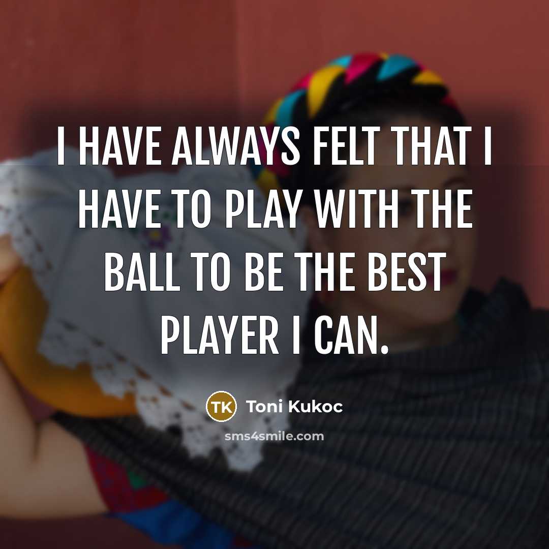 “I have always felt that I have to play with…” quote by Toni Kukoc