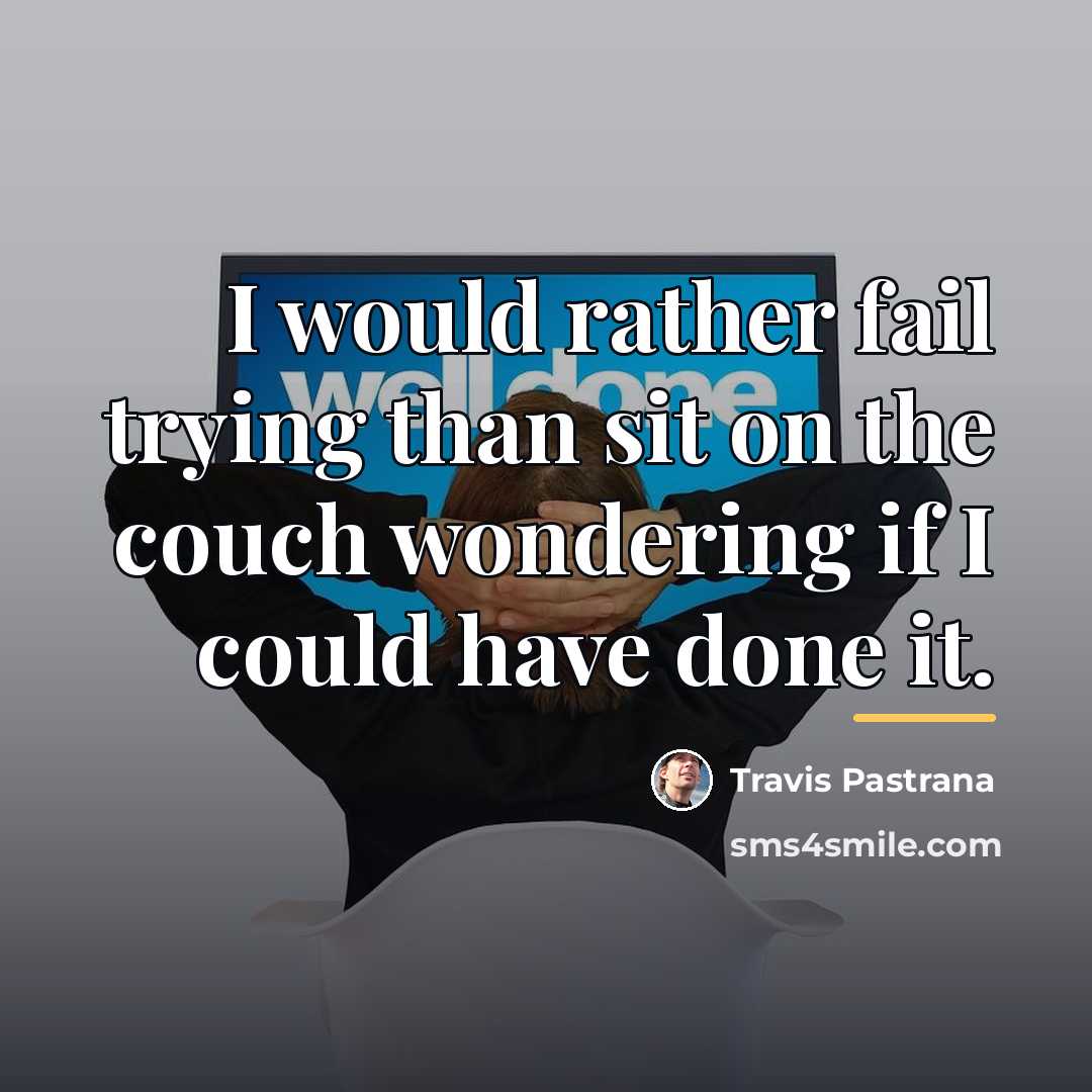 “I would rather fail trying than sit on the couch…” quote by Travis Pastrana