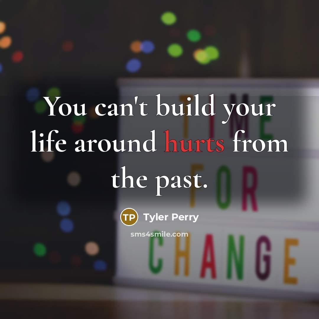 “You can't build your life around hurts from the past.” quote by Tyler Perry