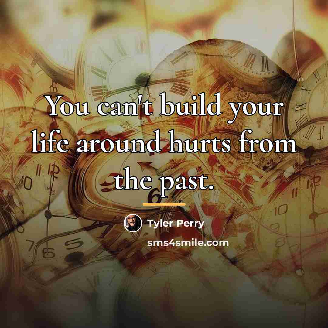 “You can't build your life around hurts from the past.…” quote by Tyler Perry
