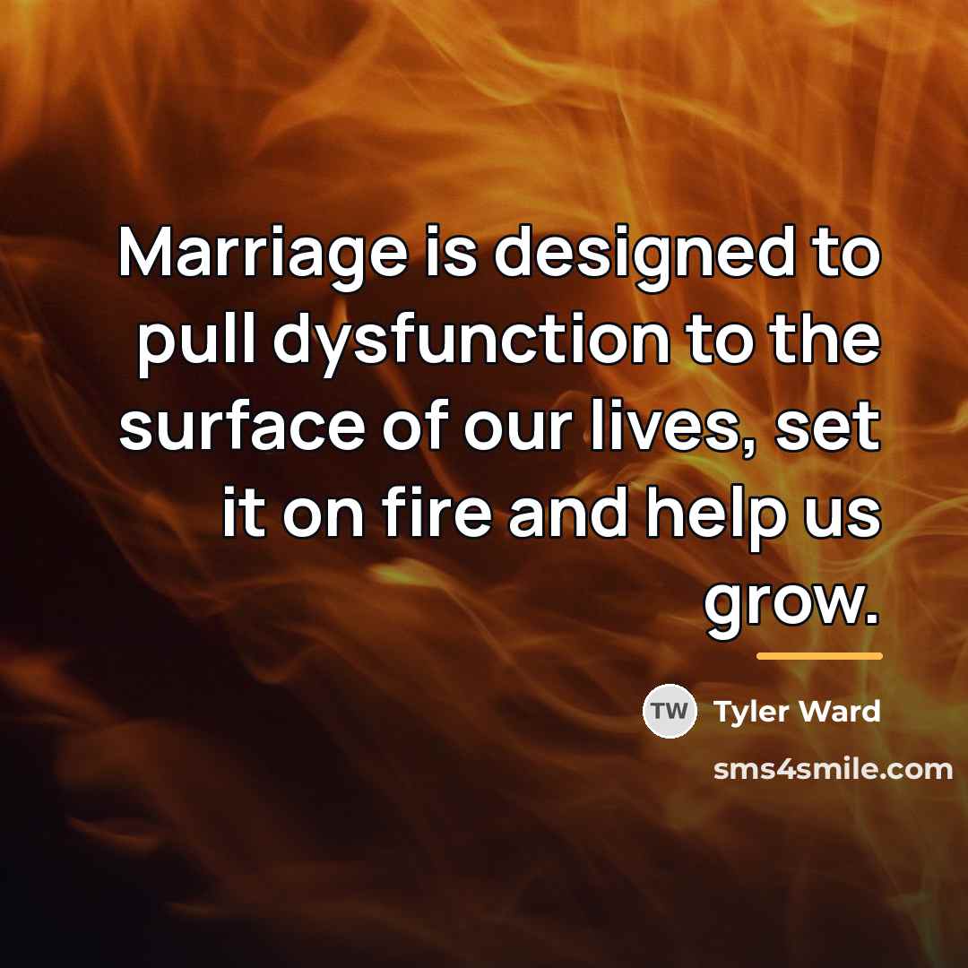 “Marriage is designed to pull dysfunction to the surface of…” quote by Tyler Ward