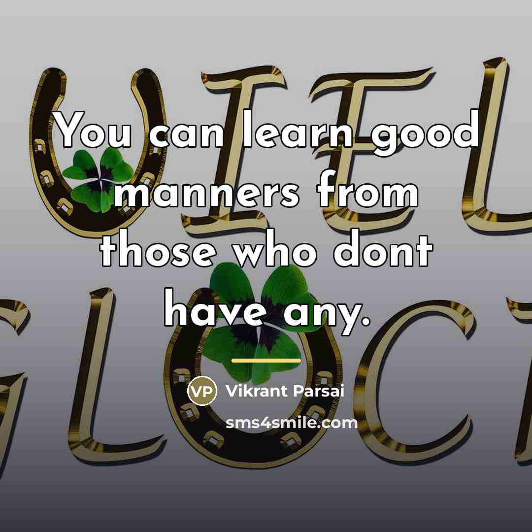 “You can learn good manners from those who dont have…” quote by Vikrant Parsai