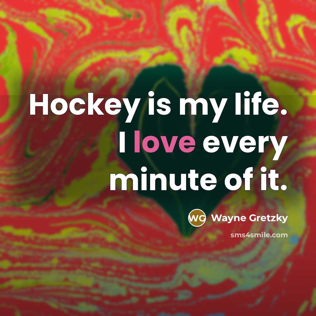 “Hockey is my life. I love every minute of it.…” quote by Wayne Gretzky