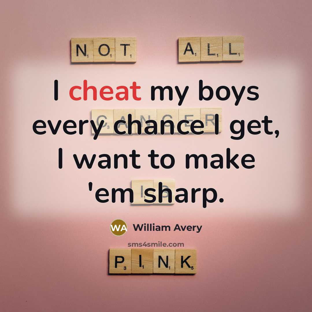 “I cheat my boys every chance I get, I want…” quote by William Avery