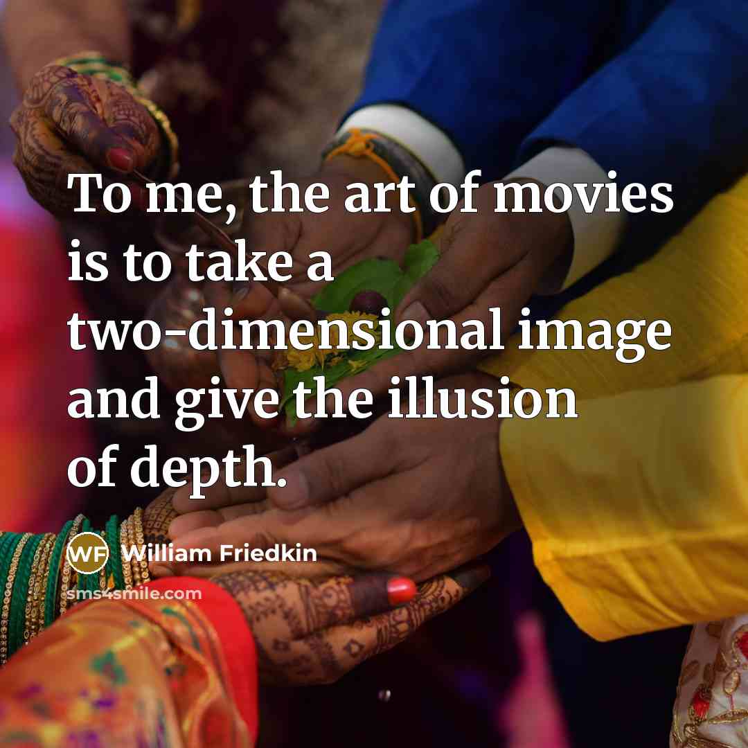 “To me, the art of movies is to take a…” quote by William Friedkin