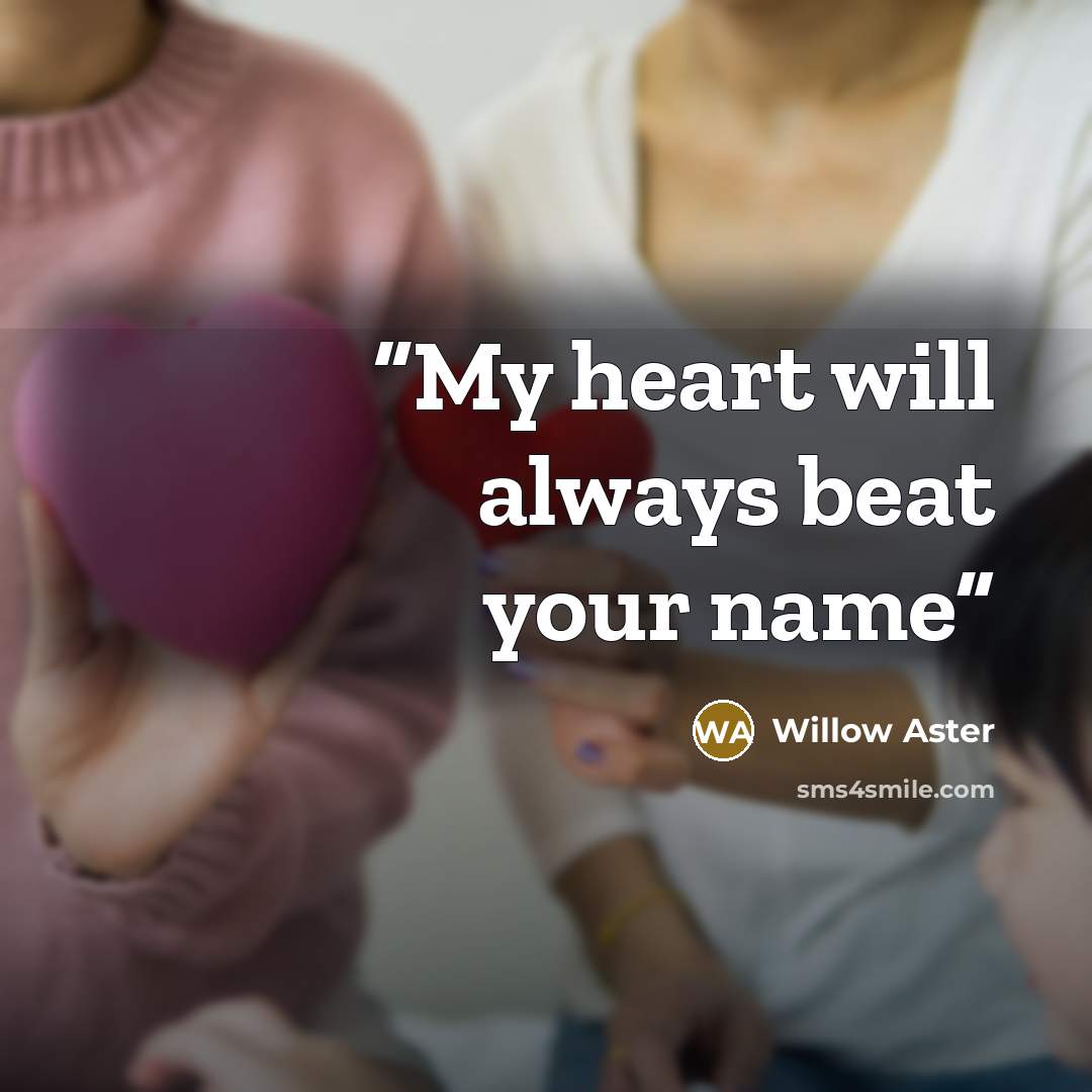 “My heart will always beat your name” quote by Willow Aster