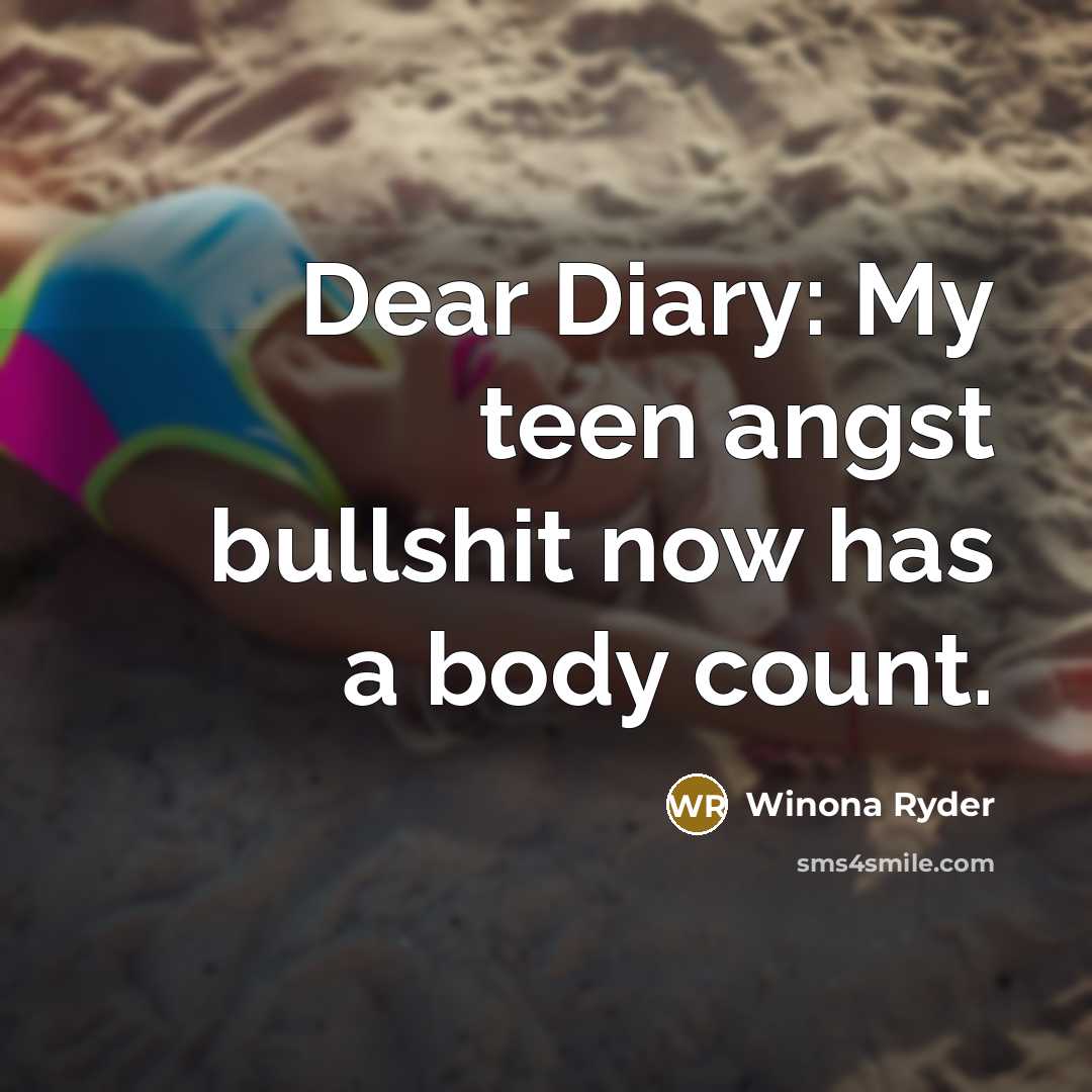 “Dear Diary: My teen angst bullshit now has a body…” quote by Winona Ryder