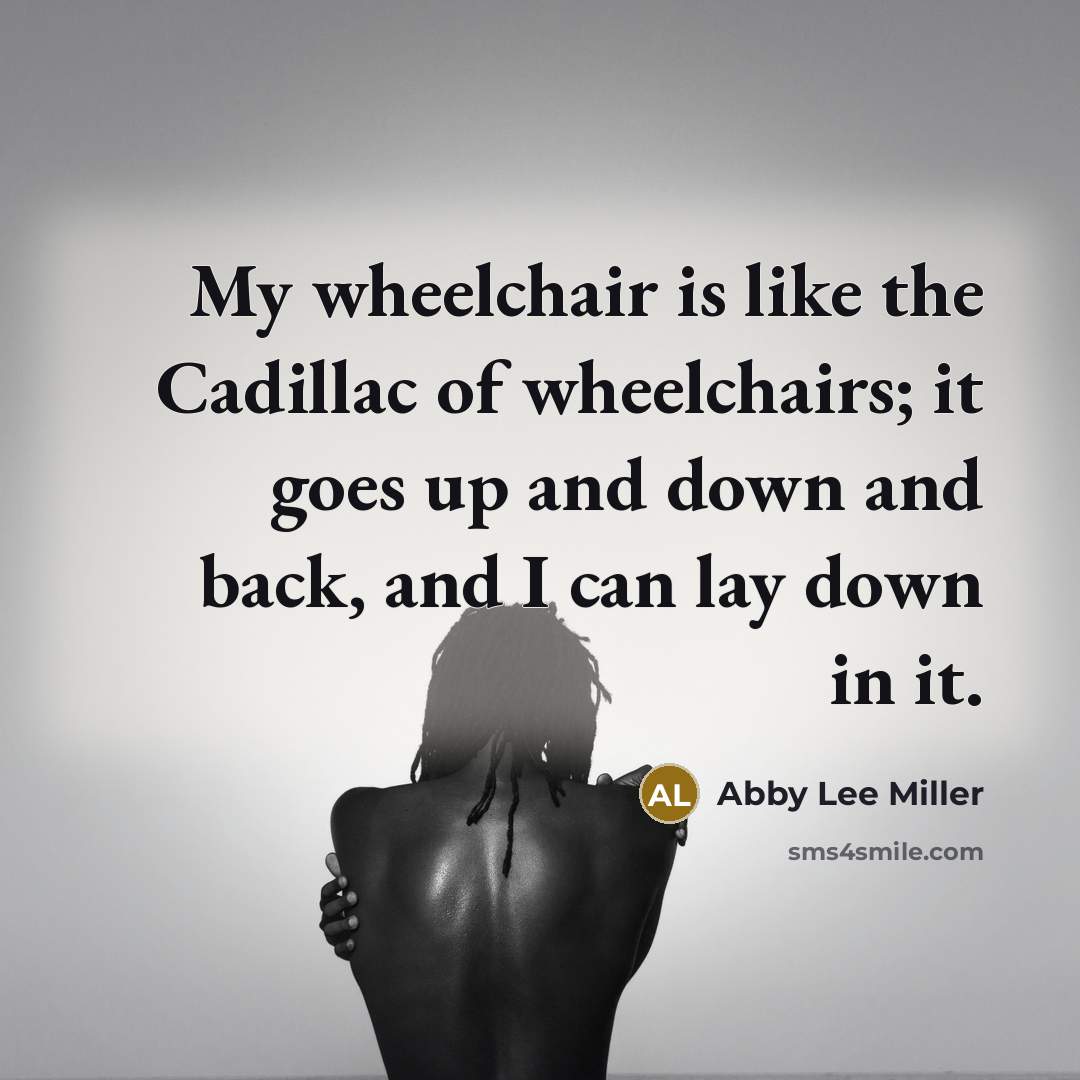 “My wheelchair is like the Cadillac of wheelchairs; it goes…” quote by Abby Lee Miller