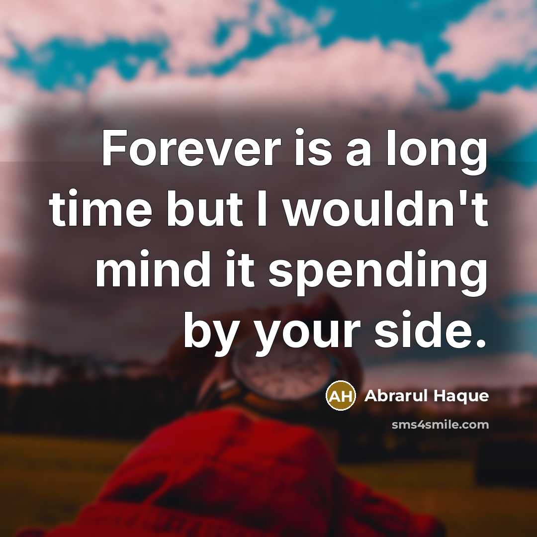 “Forever is a long time but I wouldn't mind it spending by your side.” quote by Abrarul Haque