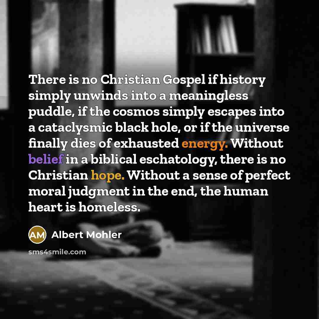“There is no Christian Gospel if history simply unwinds into…” quote by Albert Mohler