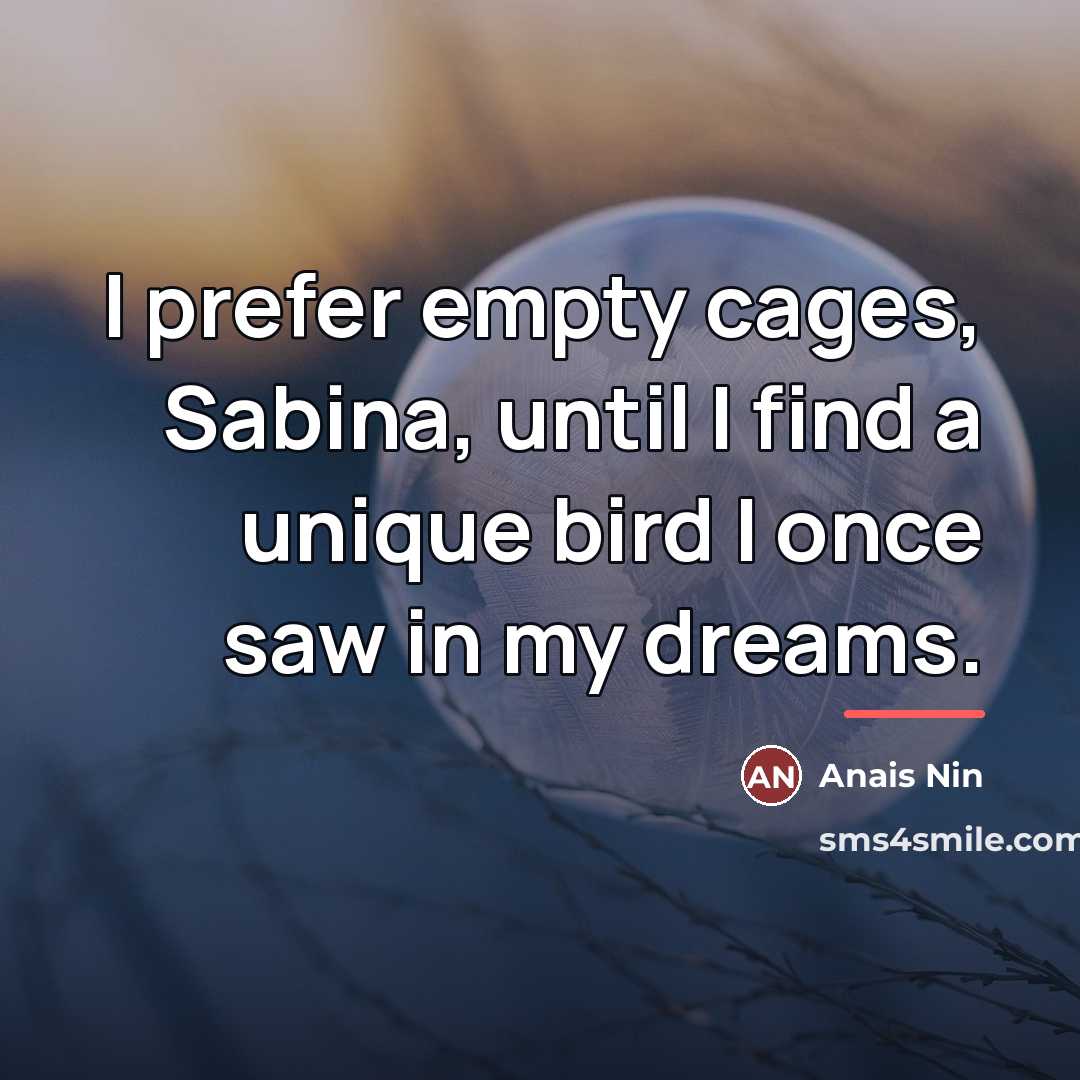 “I prefer empty cages, Sabina, until I find a unique…” quote by Anais Nin