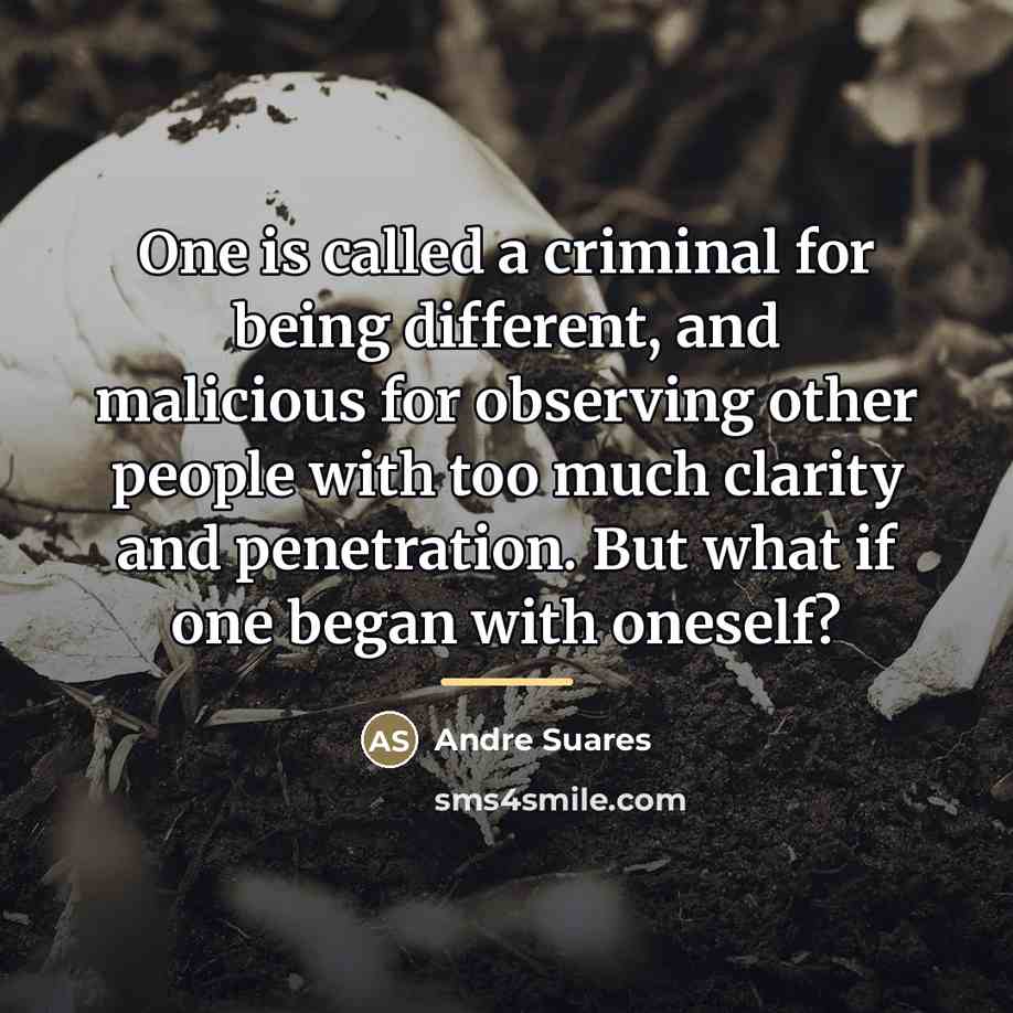 “One is called a criminal for being different, and malicious…” quote by Andre Suares