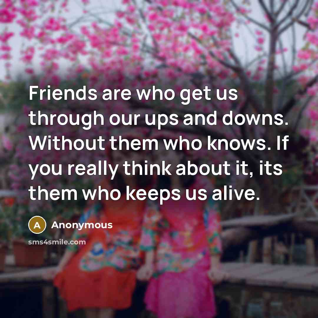 “Friends are who get us through our ups and downs.…” quote by Anonymous