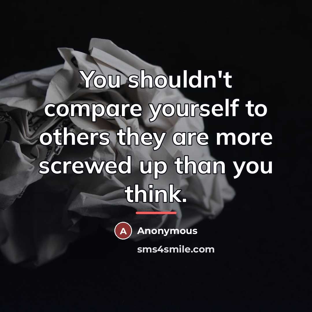 “You shouldn't compare yourself to others they are more screwed…” quote by Anonymous