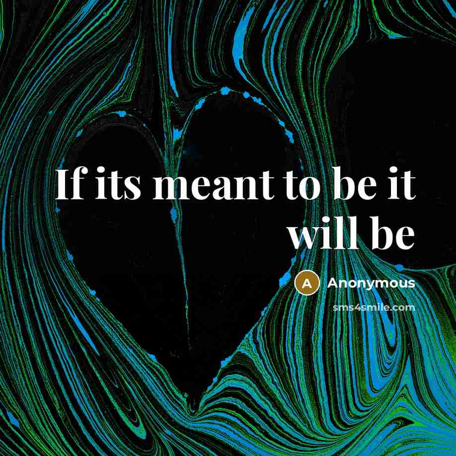 “If its meant to be it will be…” quote by Anonymous